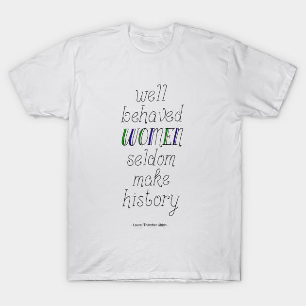 "Well behaved Women Seldom make History" Handwritten Quote T-Shirt by Maddybennettart